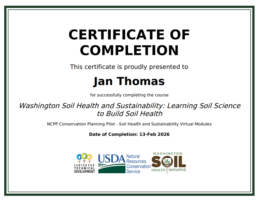 Certificate of completion presented to Jan Thomas for completing the course ‘Washington Soil Health and Sustainability: Learning Soil Science to Build Soil Health,’ dated February 13, 2026. Logos for the Center for Technical Development, USDA Natural Resources Conservation Service, and Washington Soil Health Initiative appear at the bottom.